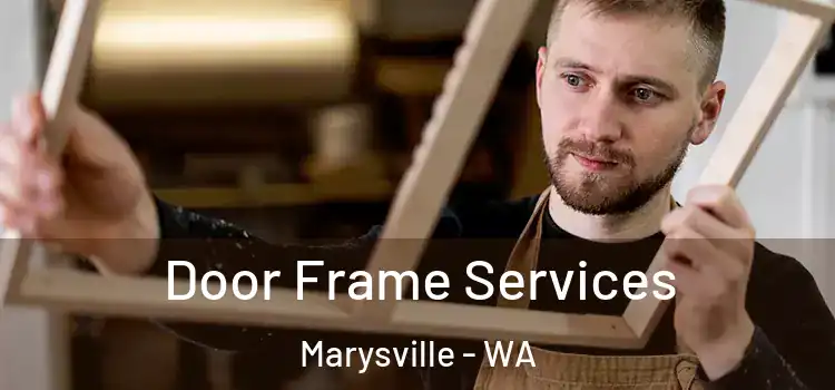 Door Frame Services Marysville - WA